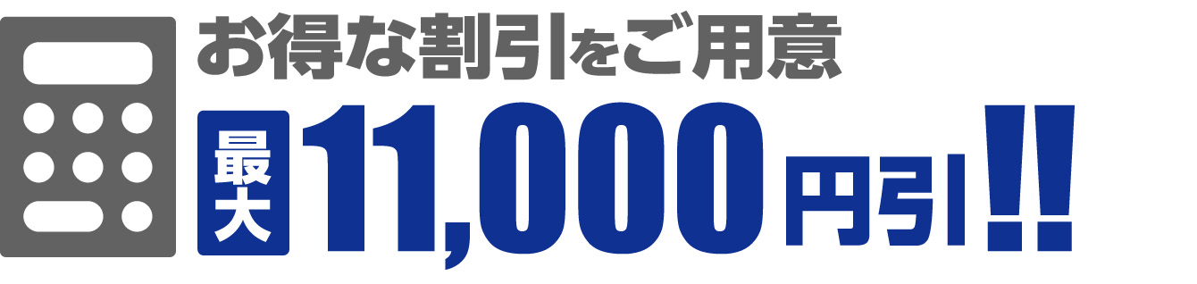 お得な割引をご用意 最大11,000円引!!